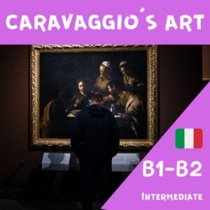 A visitor contemplating a painting from Caravaggio in a museum in the Dark. The title of the online course is written in the top part of the pic: 'Caravaggio's Art' and at the right-bottom there's the indication of the level: B1-B2 and the Italian flag.